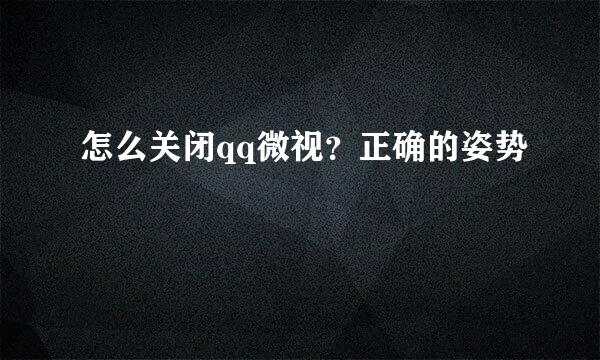 怎么关闭qq微视？正确的姿势