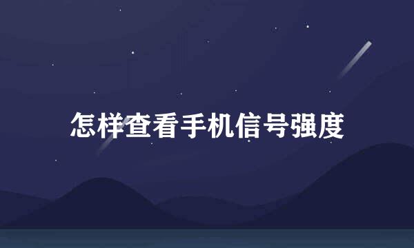 怎样查看手机信号强度