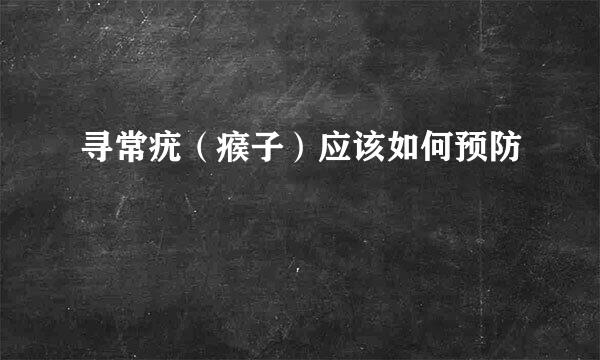 寻常疣(瘊子)应该如何预防