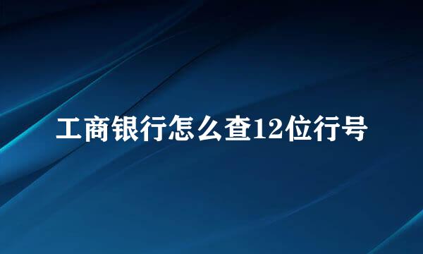 工商银行怎么查12位行号