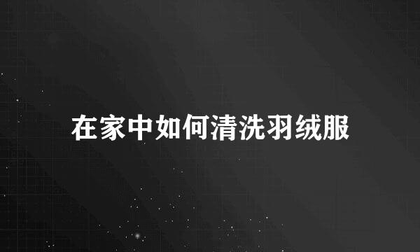 在家中如何清洗羽绒服