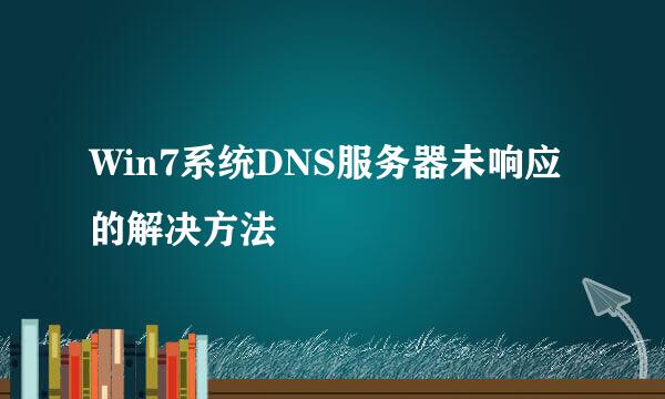 Win7系统DNS服务器未响应的解决方法