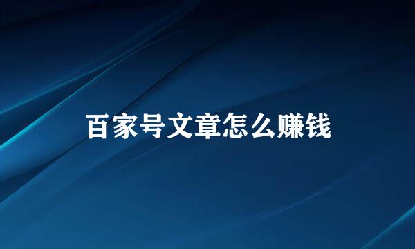 百家号文章怎么赚钱