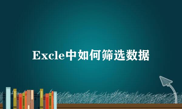 Excle中如何筛选数据