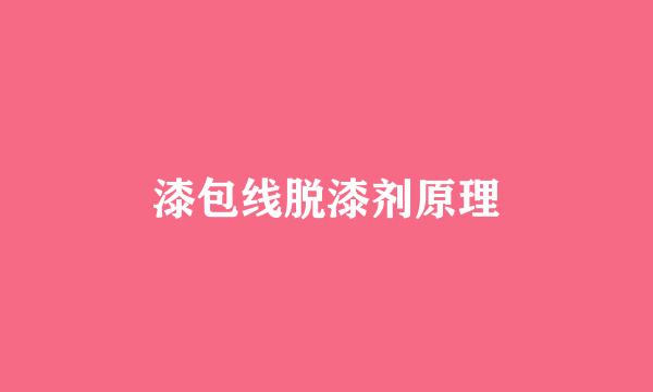 漆包线脱漆剂原理