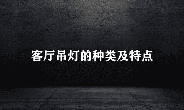 客厅吊灯的种类及特点