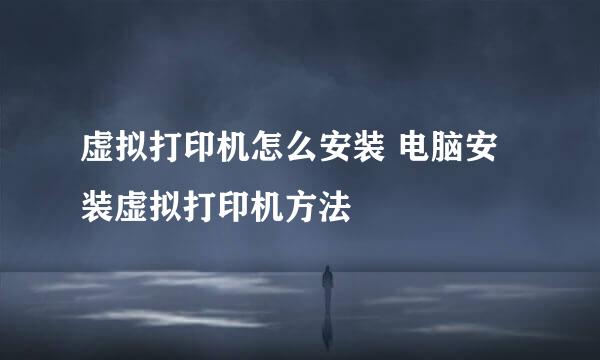 虚拟打印机怎么安装 电脑安装虚拟打印机方法