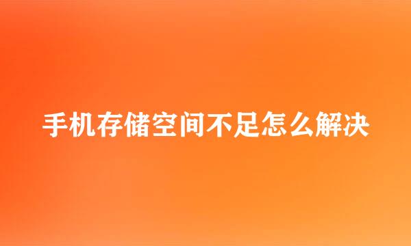 手机存储空间不足怎么解决