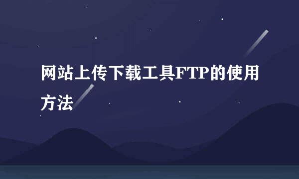 网站上传下载工具FTP的使用方法