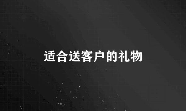 适合送客户的礼物