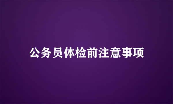 公务员体检前注意事项