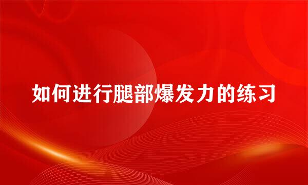 如何进行腿部爆发力的练习