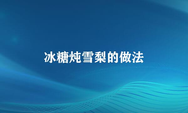 冰糖炖雪梨的做法