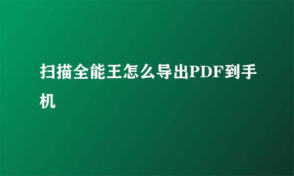 扫描全能王怎么导出PDF到手机