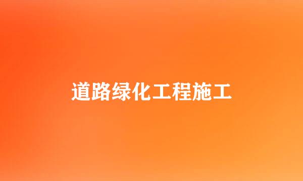 道路绿化工程施工