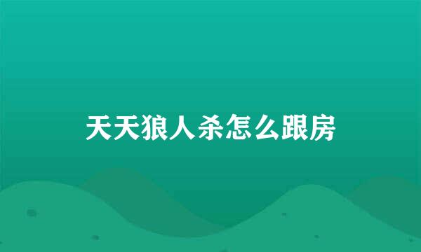 天天狼人杀怎么跟房
