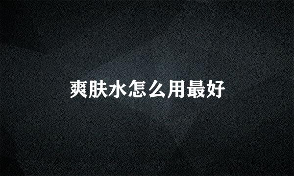 爽肤水怎么用最好