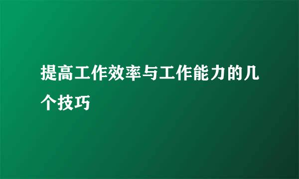 提高工作效率与工作能力的几个技巧