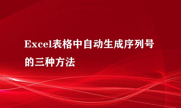 Excel表格中自动生成序列号的三种方法