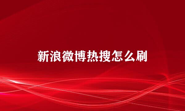 新浪微博热搜怎么刷
