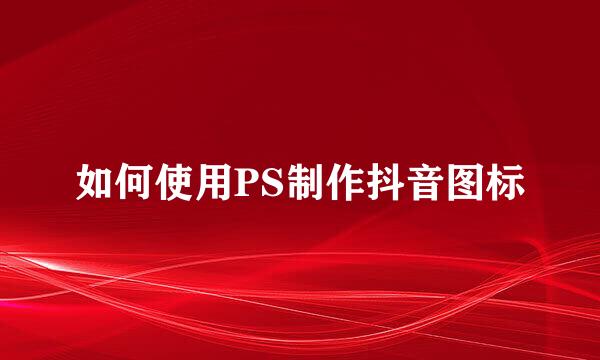 如何使用PS制作抖音图标