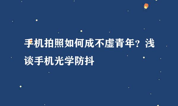 手机拍照如何成不虚青年？浅谈手机光学防抖