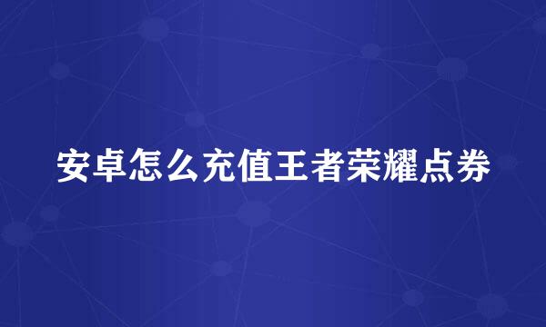 安卓怎么充值王者荣耀点券
