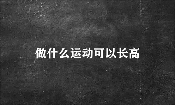 做什么运动可以长高