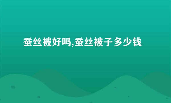 蚕丝被好吗,蚕丝被子多少钱