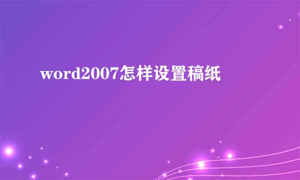 word2007怎样设置稿纸
