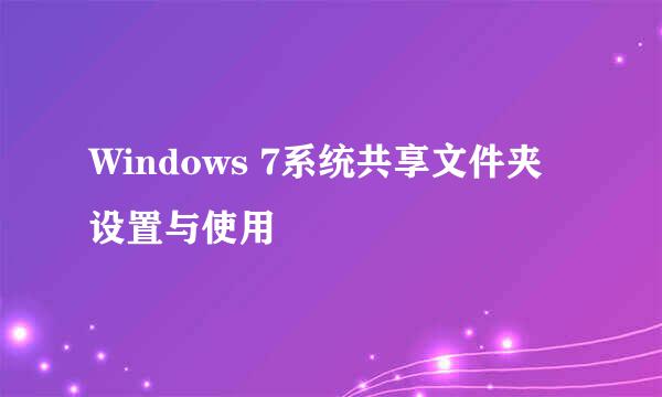 Windows 7系统共享文件夹设置与使用