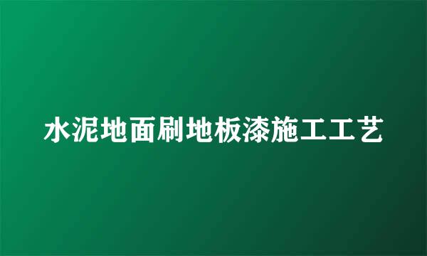 水泥地面刷地板漆施工工艺