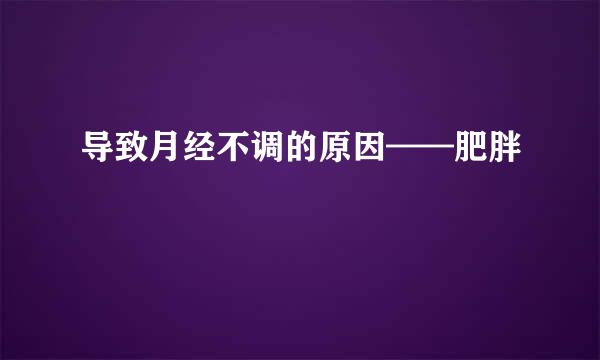 导致月经不调的原因——肥胖