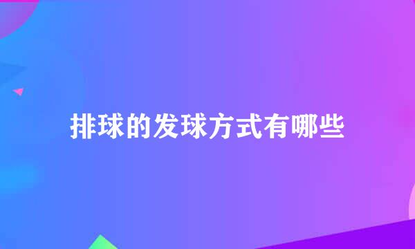 排球的发球方式有哪些