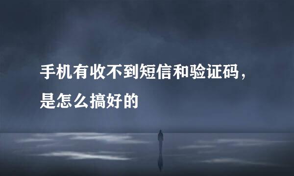 手机有收不到短信和验证码，是怎么搞好的