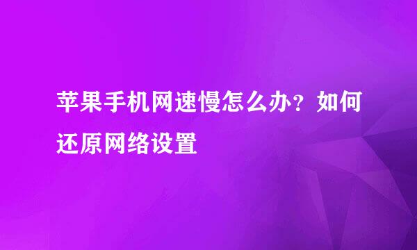 苹果手机网速慢怎么办？如何还原网络设置