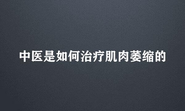 中医是如何治疗肌肉萎缩的