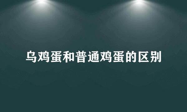 乌鸡蛋和普通鸡蛋的区别