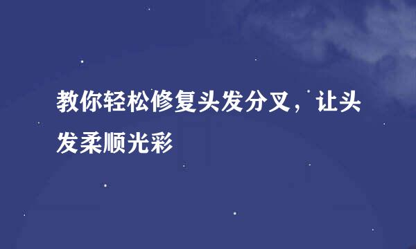 教你轻松修复头发分叉，让头发柔顺光彩