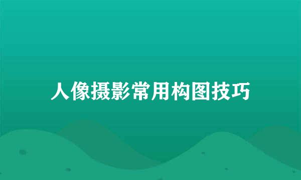 人像摄影常用构图技巧