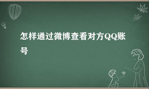 怎样通过微博查看对方QQ账号
