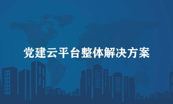 党建云平台整体解决方案