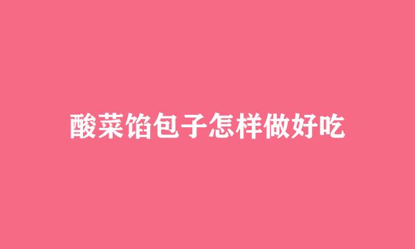 酸菜馅包子怎样做好吃