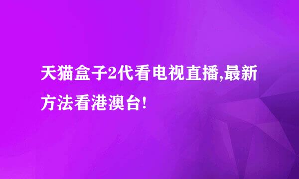 天猫盒子2代看电视直播,最新方法看港澳台!