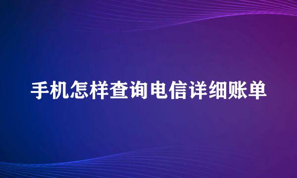 手机怎样查询电信详细账单