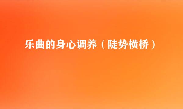 乐曲的身心调养（陡势横桥）