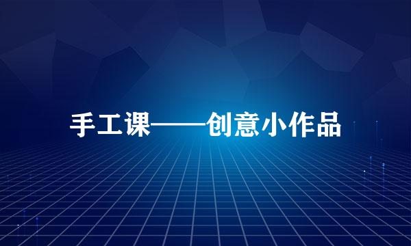 手工课——创意小作品