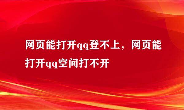 网页能打开qq登不上，网页能打开qq空间打不开