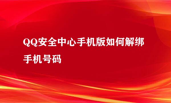 QQ安全中心手机版如何解绑手机号码