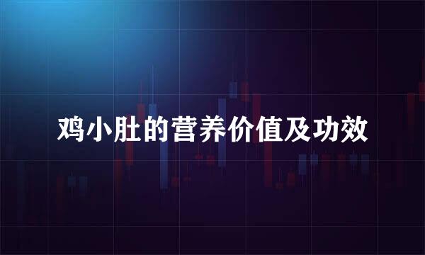 鸡小肚的营养价值及功效